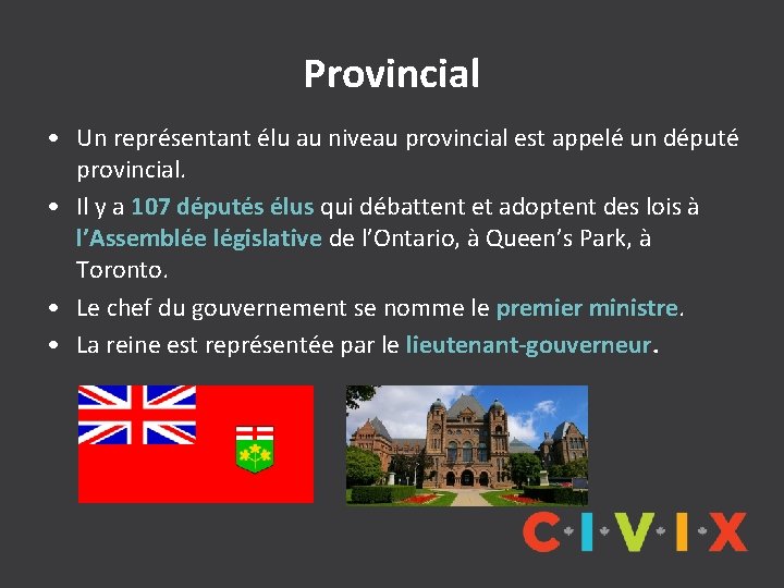 Provincial • Un représentant élu au niveau provincial est appelé un député provincial. •