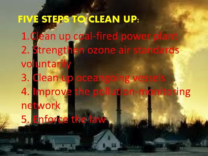 FIVE STEPS TO CLEAN UP: 1. Clean up coal-fired power plant 2. Strengthen ozone
