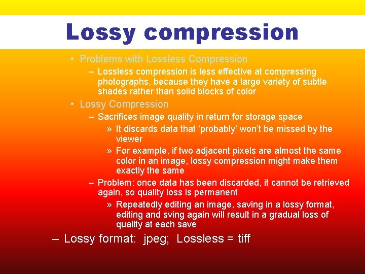 Lossy compression • Problems with Lossless Compression – Lossless compression is less effective at