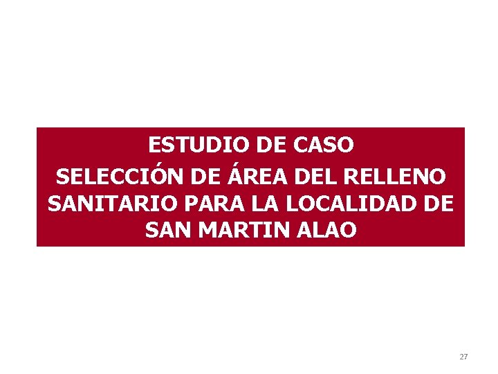 ESTUDIO DE CASO SELECCIÓN DE ÁREA DEL RELLENO SANITARIO PARA LA LOCALIDAD DE SAN