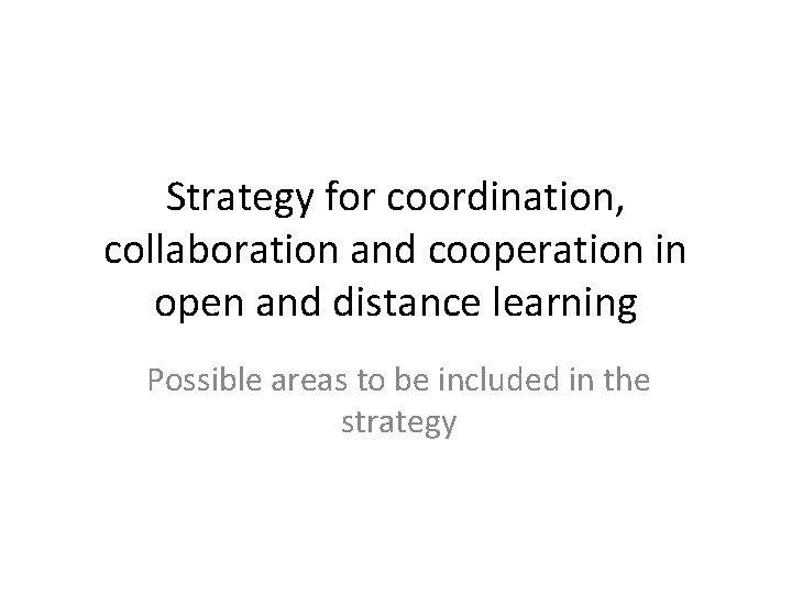 Strategy for coordination, collaboration and cooperation in open and distance learning Possible areas to