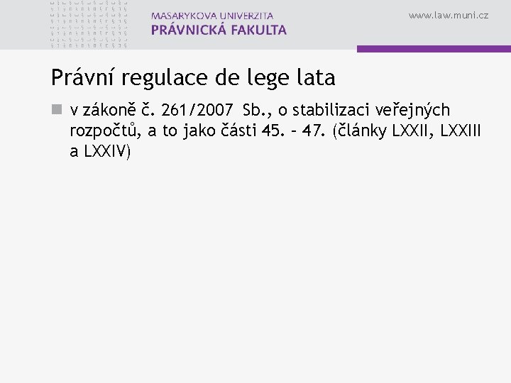 www. law. muni. cz Právní regulace de lege lata n v zákoně č. 261/2007