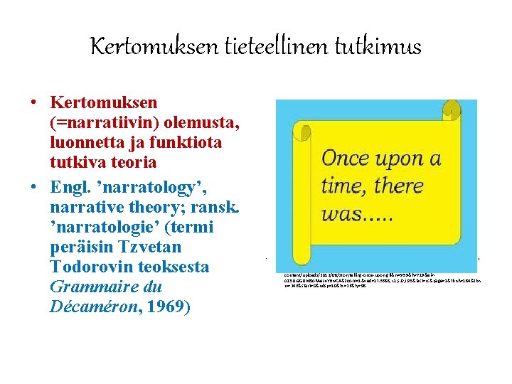 Kertomuksen tieteellinen tutkimus • Kertomuksen (=narratiivin) olemusta, luonnetta ja funktiota tutkiva teoria • Engl.