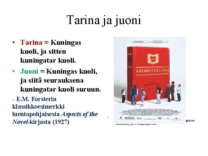 Tarina ja juoni • Tarina = Kuningas kuoli, ja sitten kuningatar kuoli. • Juoni