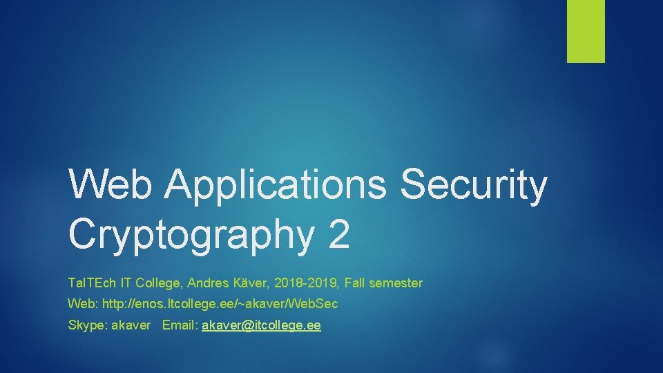 Web Applications Security Cryptography 2 Tal. TEch IT College, Andres Käver, 2018 -2019, Fall