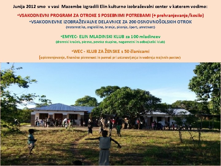 Junija 2012 smo v vasi Mazembe izgradili Elin kulturno izobraževalni center v katerem vodimo: