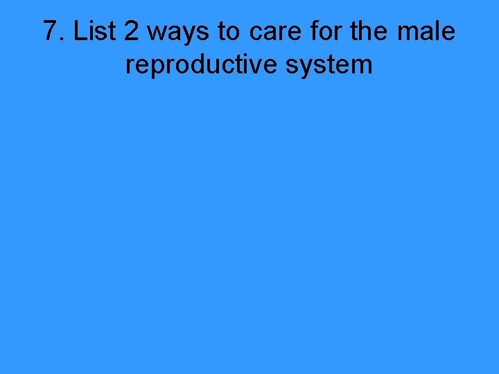 7. List 2 ways to care for the male reproductive system 