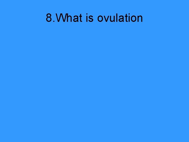 8. What is ovulation 