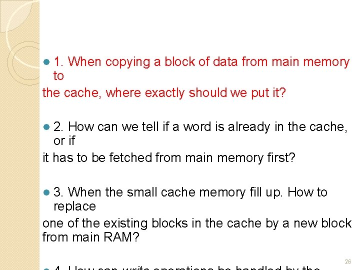 1. When copying a block of data from main memory to the cache, where