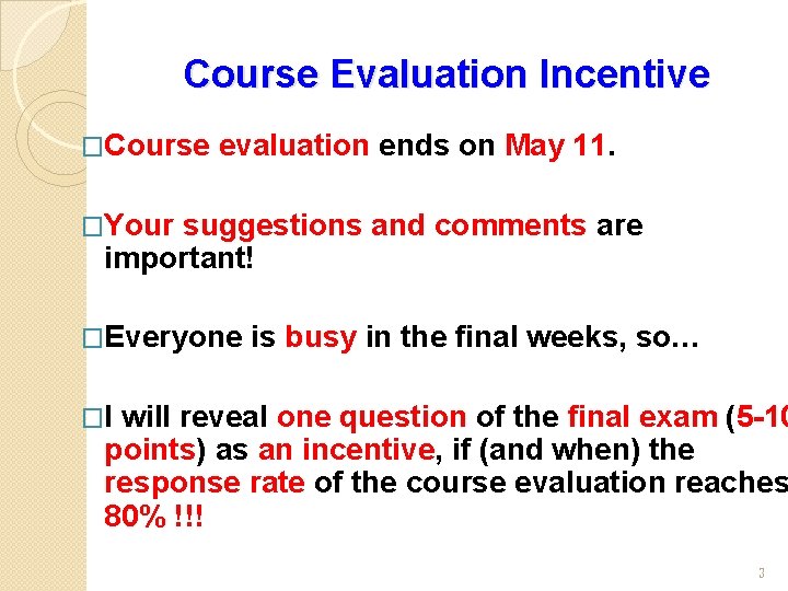 Course Evaluation Incentive �Course evaluation ends on May 11. �Your suggestions and comments are