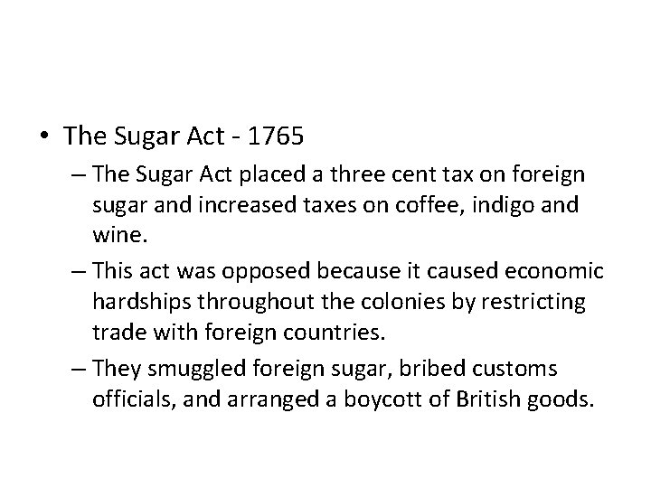 • The Sugar Act - 1765 – The Sugar Act placed a three • The Sugar Act - 1765 – The Sugar Act placed a three