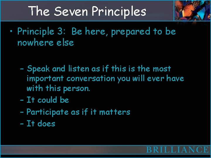 The Seven Principles • Principle 3: Be here, prepared to be nowhere else –