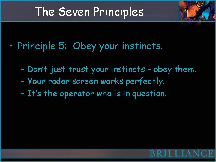 The Seven Principles • Principle 5: Obey your instincts. – Don’t just trust your