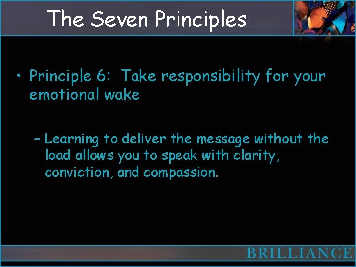 The Seven Principles • Principle 6: Take responsibility for your emotional wake – Learning