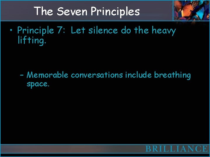 The Seven Principles • Principle 7: Let silence do the heavy lifting. – Memorable