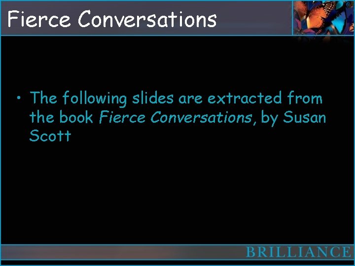 Fierce Conversations • The following slides are extracted from the book Fierce Conversations, by