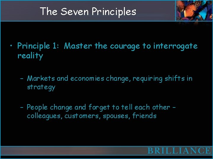The Seven Principles • Principle 1: Master the courage to interrogate reality – Markets