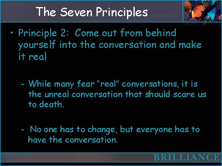 The Seven Principles • Principle 2: Come out from behind yourself into the conversation