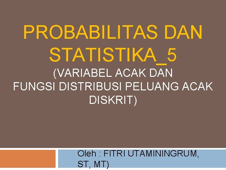 PROBABILITAS DAN STATISTIKA_5 (VARIABEL ACAK DAN FUNGSI DISTRIBUSI PELUANG ACAK DISKRIT) Oleh : FITRI
