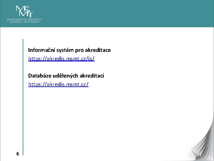 Informační systém pro akreditace https: //akredis. msmt. cz/is/ Databáze udělených akreditací https: //akredis. msmt.