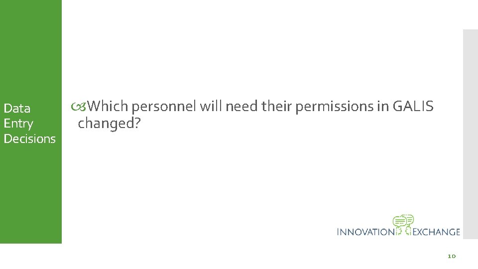 Data Entry Decisions Which personnel will need their permissions in GALIS changed? 10 