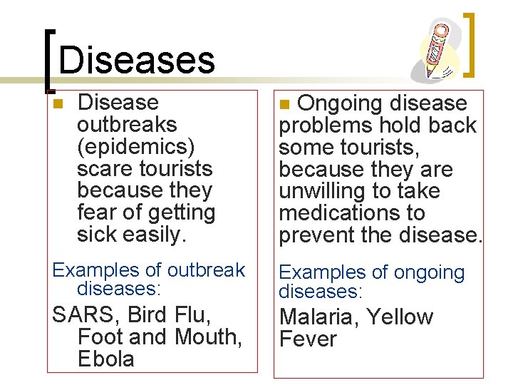 Diseases n Disease outbreaks (epidemics) scare tourists because they fear of getting sick easily.
