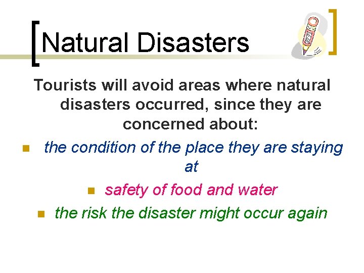 Natural Disasters Tourists will avoid areas where natural disasters occurred, since they are concerned