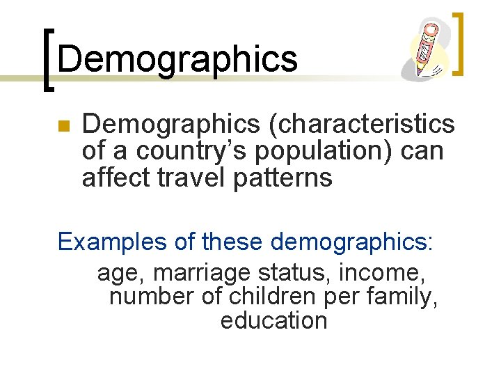 Demographics n Demographics (characteristics of a country’s population) can affect travel patterns Examples of