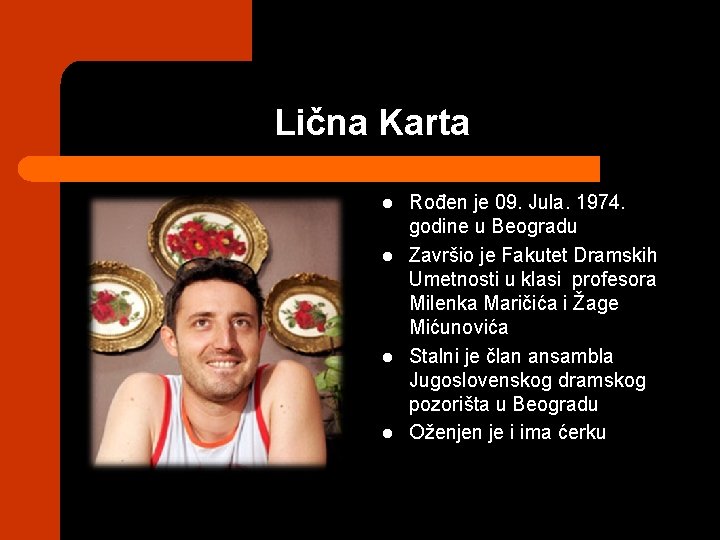Lična Karta l l Rođen je 09. Jula. 1974. godine u Beogradu Završio je