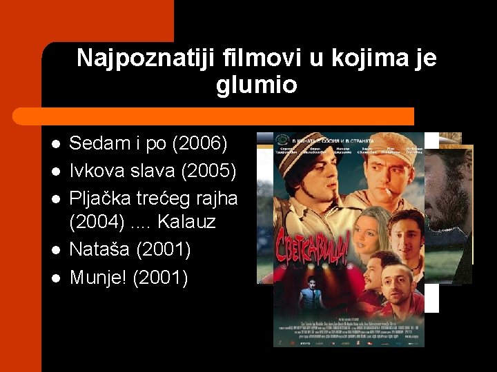Najpoznatiji filmovi u kojima je glumio l l l Sedam i po (2006) Ivkova