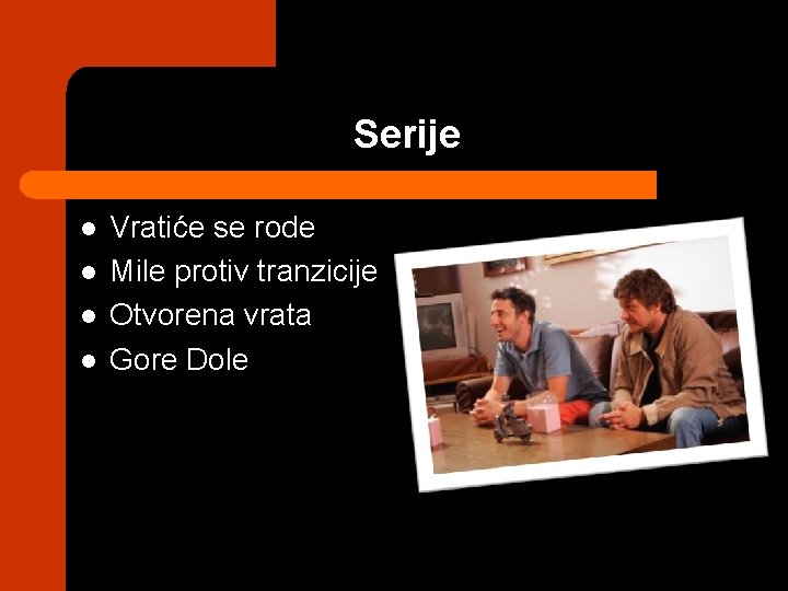 Serije l l Vratiće se rode Mile protiv tranzicije Otvorena vrata Gore Dole 