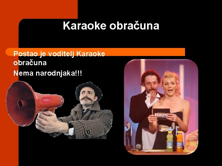 Karaoke obračuna Postao je voditelj Karaoke obračuna Nema narodnjaka!!! 