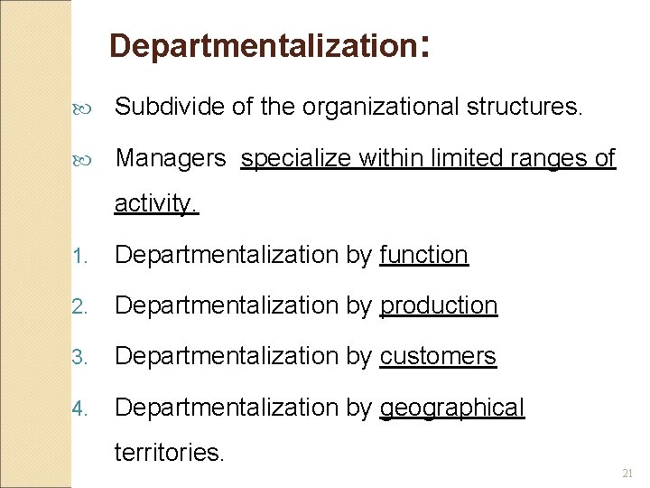 Departmentalization: Subdivide of the organizational structures. Managers specialize within limited ranges of activity. 1.