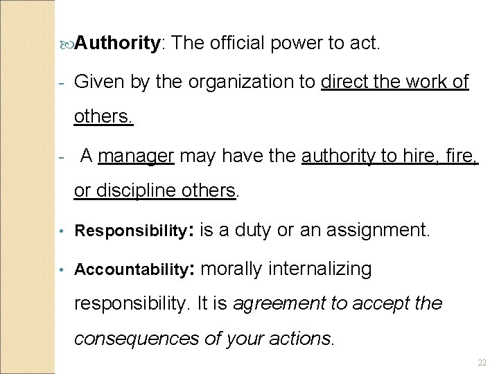  Authority: - The official power to act. Given by the organization to direct
