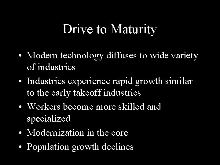Drive to Maturity • Modern technology diffuses to wide variety of industries • Industries Drive to Maturity • Modern technology diffuses to wide variety of industries • Industries