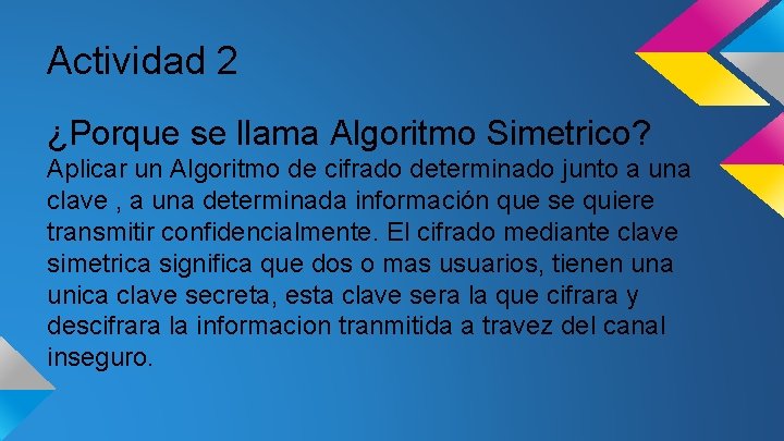 Actividad 2 ¿Porque se llama Algoritmo Simetrico? Aplicar un Algoritmo de cifrado determinado junto