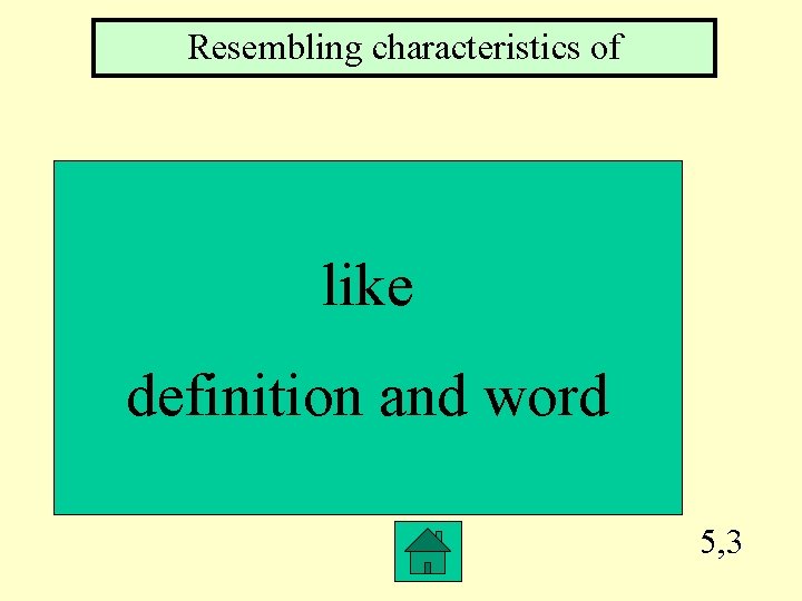 Resembling characteristics of like definition and word 5, 3 