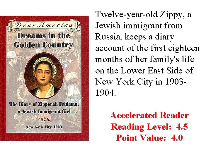 Twelve-year-old Zippy, a Jewish immigrant from Russia, keeps a diary account of the first