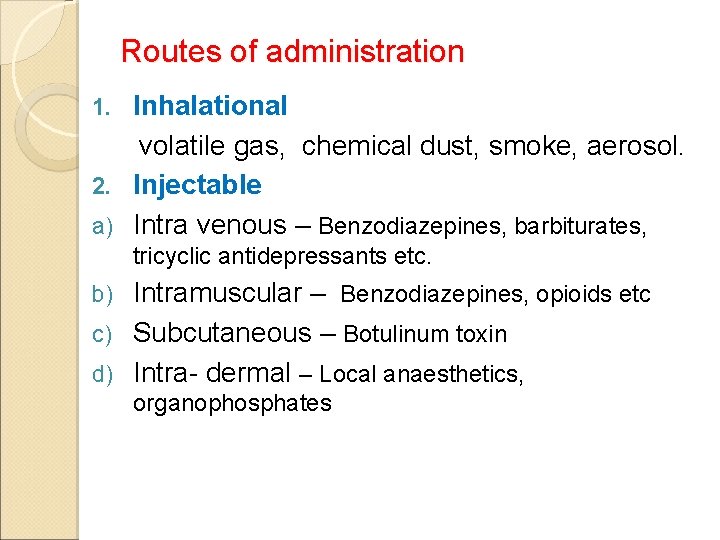 Routes of administration Inhalational volatile gas, chemical dust, smoke, aerosol. 2. Injectable a) Intra