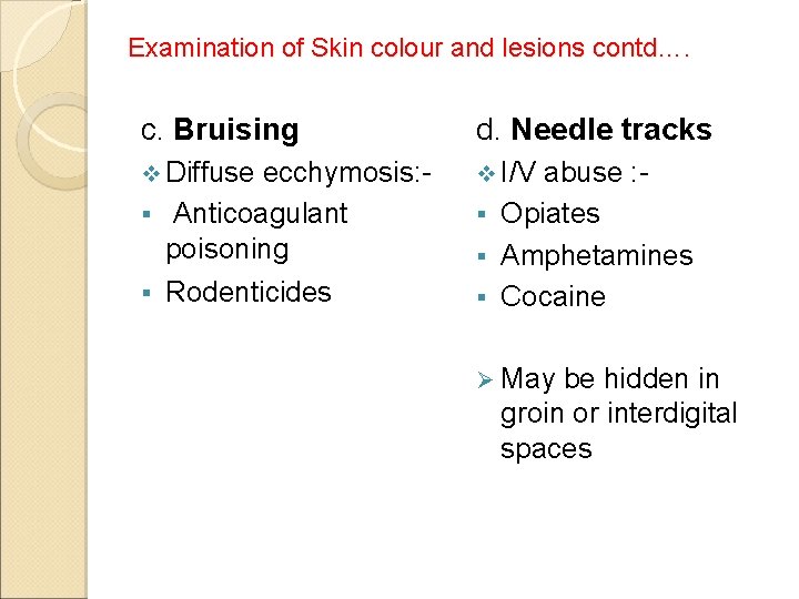 Examination of Skin colour and lesions contd…. c. Bruising d. Needle tracks v Diffuse