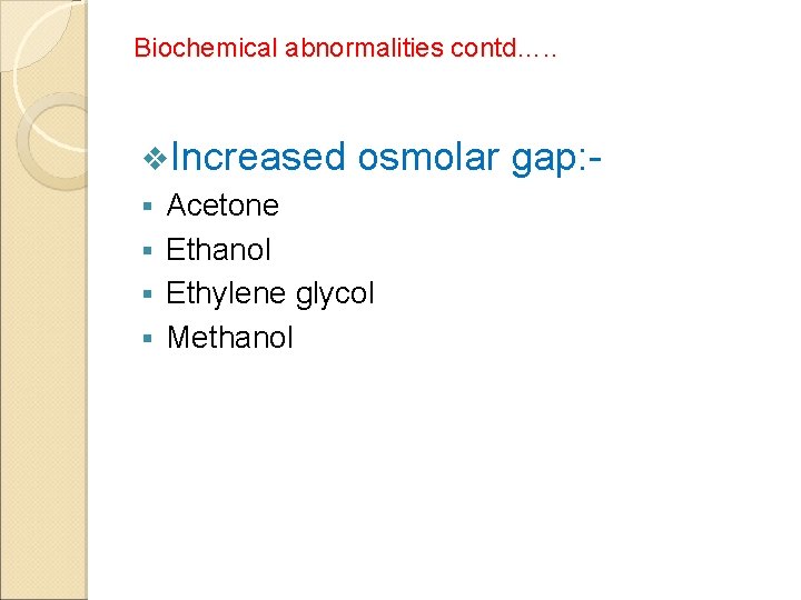 Biochemical abnormalities contd…. . v. Increased osmolar § Acetone § Ethanol § Ethylene glycol