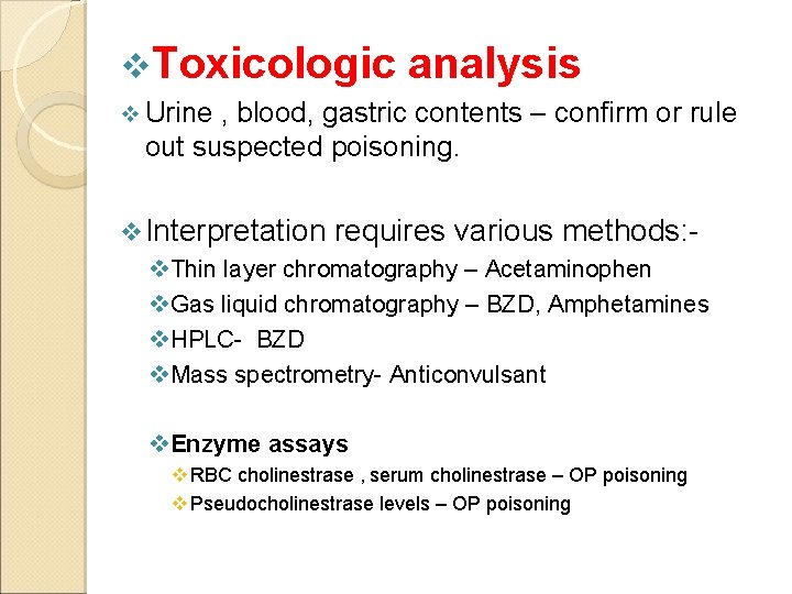 v. Toxicologic analysis v Urine , blood, gastric contents – confirm or rule out