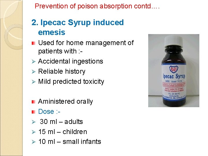 Prevention of poison absorption contd…. 2. Ipecac Syrup induced emesis Used for home management