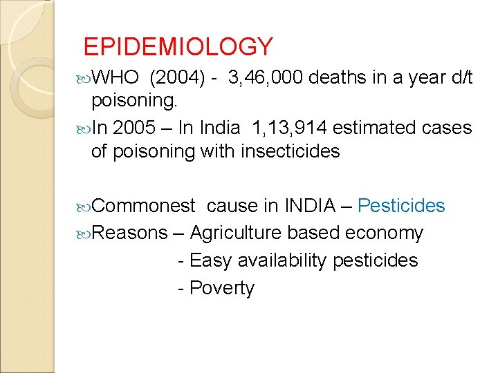 EPIDEMIOLOGY WHO (2004) - 3, 46, 000 deaths in a year d/t poisoning. In