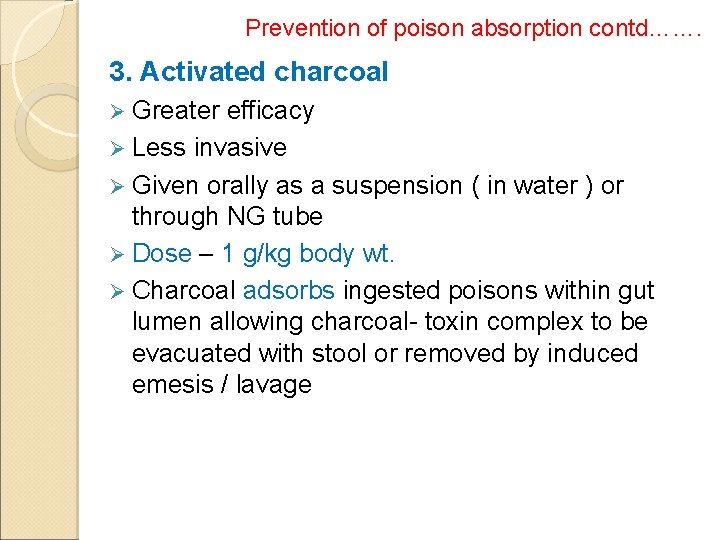Prevention of poison absorption contd……. 3. Activated charcoal Ø Greater efficacy Ø Less invasive
