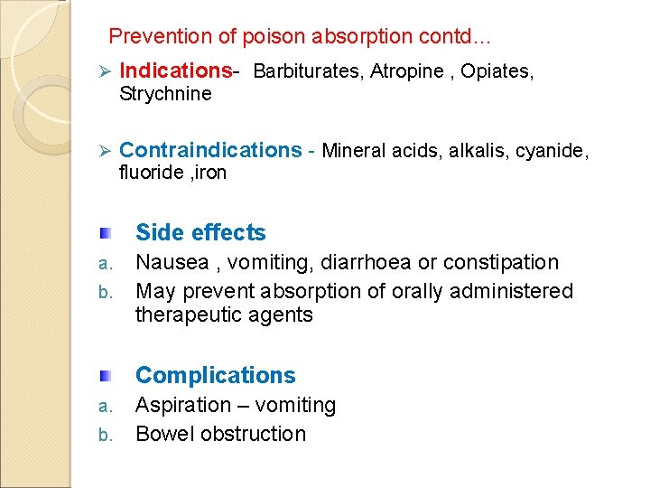 Prevention of poison absorption contd… Ø Indications- Barbiturates, Atropine , Opiates, Strychnine Ø Contraindications
