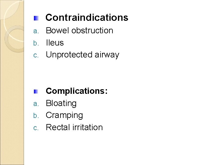 Contraindications Bowel obstruction b. Ileus c. Unprotected airway a. Complications: a. Bloating b. Cramping