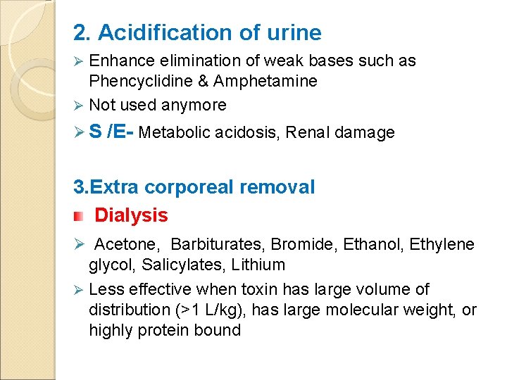 2. Acidification of urine Enhance elimination of weak bases such as Phencyclidine & Amphetamine