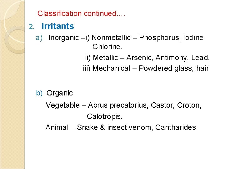 Classification continued…. 2. Irritants a) Inorganic –i) Nonmetallic – Phosphorus, Iodine Chlorine. ii) Metallic
