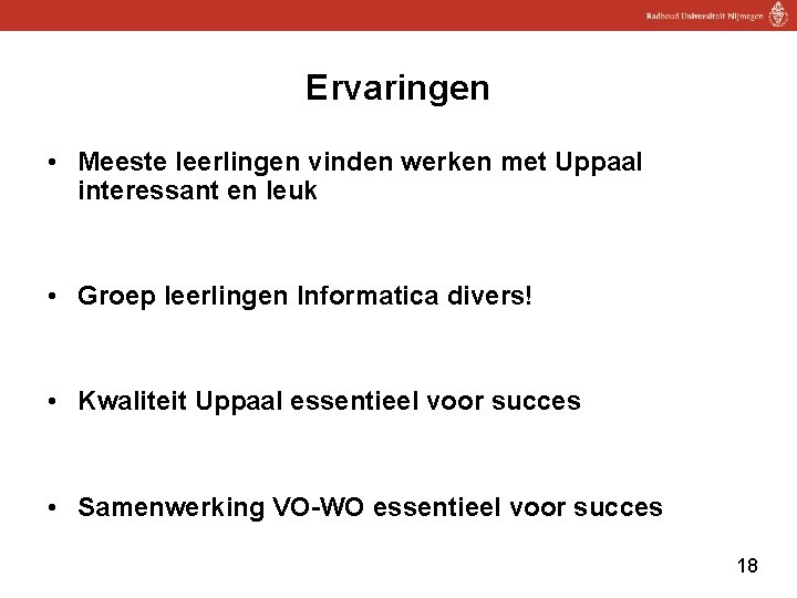 Ervaringen • Meeste leerlingen vinden werken met Uppaal interessant en leuk • Groep leerlingen